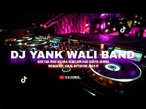 DJ YANK WALI BAND AKU TAK MAU BICARA SEBELUM KAU CERITA SEMUA