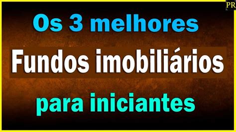 QUAIS SÃO OS 3 MELHORES FUNDOS IMOBILIÁRIOS PARA INICIANTES FIIS PARA