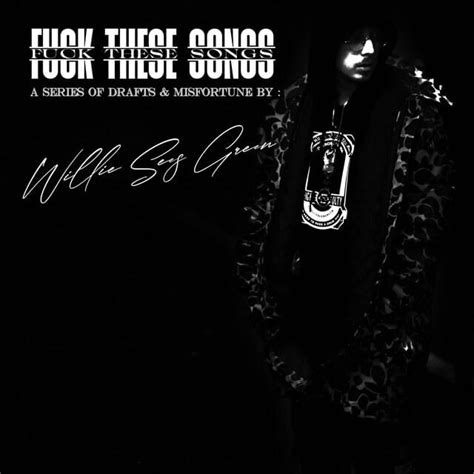 Willie Sees Green Fuck These Songs A Series Of Drafts Misfortune Lyrics And Tracklist Genius