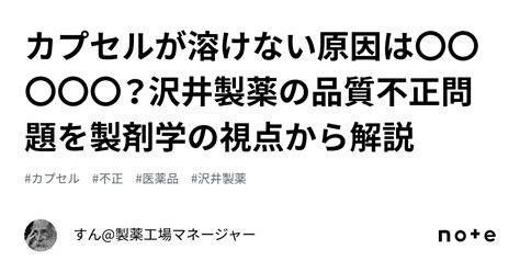 カプセルが溶けない原因は〇〇〇〇〇？沢井製薬の品質不正問題を製剤学の視点から解説｜すん製薬工場マネージャー