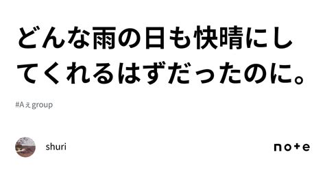 どんな雨の日も快晴にしてくれるはずだったのに。｜shuri