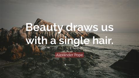 Alexander Pope Quote Beauty Draws Us With A Single Hair