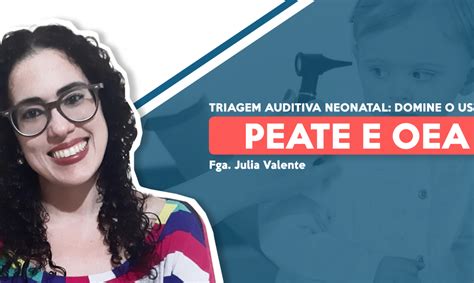 Triagem Auditiva Neonatal Domine O Uso Do Peate E Oea Fonoonline