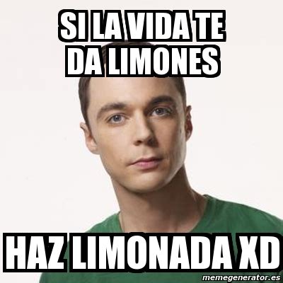 Meme Sheldon Cooper Si La Vida Te Da Limones Haz Limonada Xd