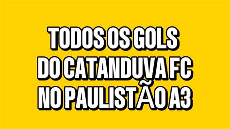 Todos Os Gols Do Catanduva Fc No Paulist O A Youtube