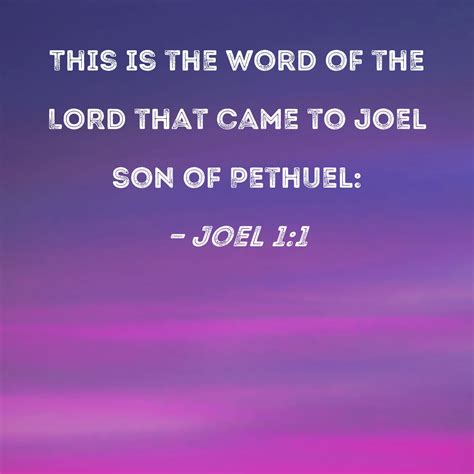 Joel 1:1 This is the word of the LORD that came to Joel son of Pethuel: