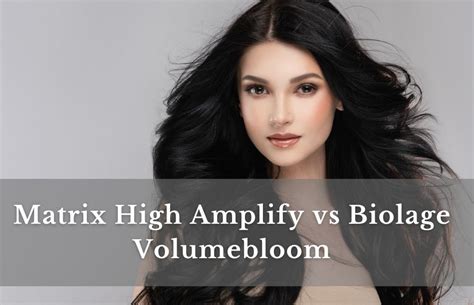 Matrix High Amplify Vs Biolage Volumebloom Full Guide
