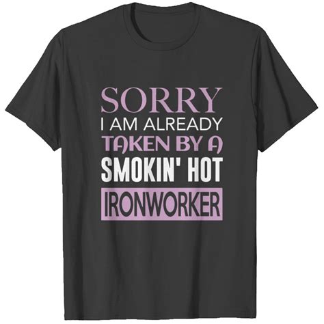 Sorry I Am Already Taken By A Smokin Hot Ironworke T Shirt Sold By AhmeHamdy SKU 8259931 20