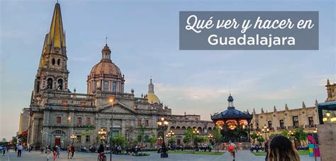 Las Mejores Cosas Que Hacer En Guadalajara