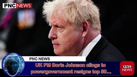 Pnc News Uk Pm Boris Johnson Clings To Powergovernment Resigns Top 50