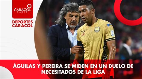 Águilas y Pereira se miden en un duelo de necesitados de la Liga