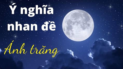 Phân Tích ý Nghĩa Nhan đề Bài Thơ Ánh Trăng Của Nguyễn Duy DÊ HiỂu