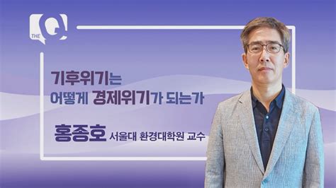 매일경제tv 더 큐 32회 홍종호 서울대 환경대학원 교수 기후위기는 어떻게 경제위기가 되는가 Youtube