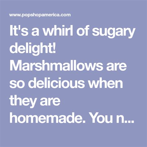 It S A Whirl Of Sugary Delight Marshmallows Are So Delicious When They