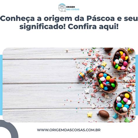 Conheça a Origem da Páscoa e Seu Significado Confira Aqui