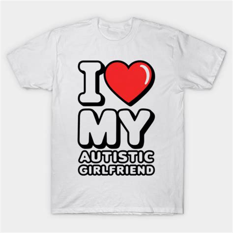I Love My Hot Autistic Girlfriend I Heart My Autistic GF Girlfriend