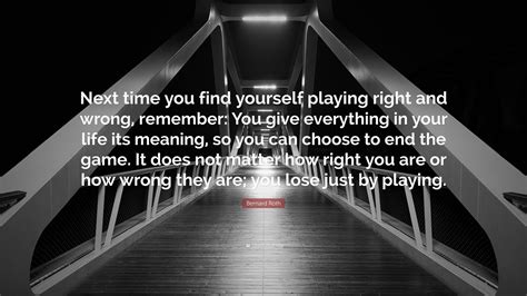 Bernard Roth Quote Next Time You Find Yourself Playing Right And