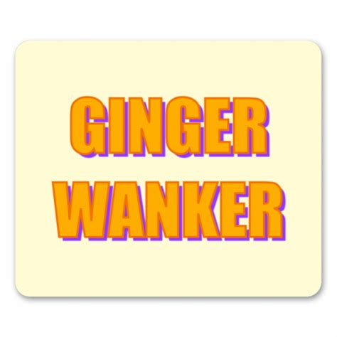 Ginger Wanker By Adam Regester Buy Funny Mouse Mats On Art Wow