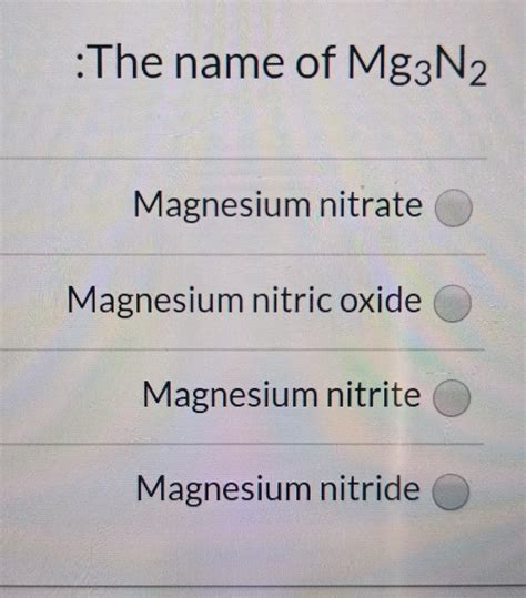 Solved :The name of Mg3N2 Magnesium nitrate Magnesium nitric | Chegg.com