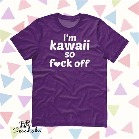 I M Kawaii So Fuck Off T Shirt