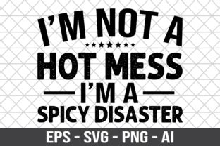 I M Not A Hot Mess I M A Spicy SVG Graphic By Craftking Creative Fabrica