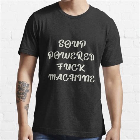 Soup Powered Fuck Machine T Shirt For Sale By Mohamedafif Redbubble Soup Powered T Shirts