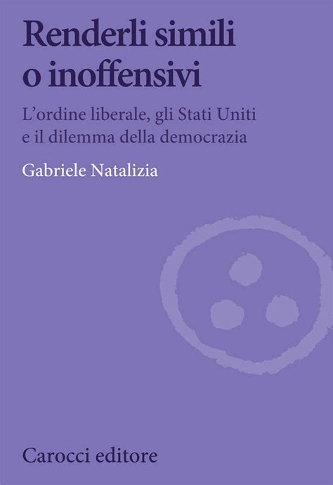 Renderli Simili O Inoffensivi L Ordine Liberale Gli Stati Uniti E Il