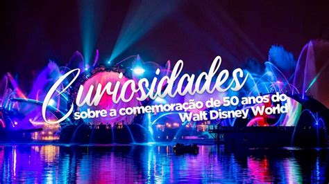 Curiosidades Sobre A Comemora O De Anos Do Disney World Disney