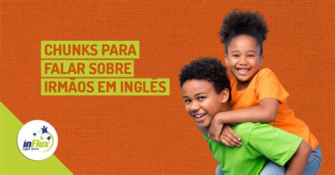 Como É Irmãos Em Inglês - Chunks para falar sobre irmãos em inglês - inFlux
