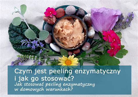 Czym jest peeling enzymatyczny i jak go stosować Strefa wiedzy