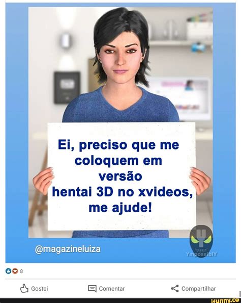 Ei preciso que me coloquem em versão hentai no xvideos me ajude Omagazineluiza Gostei E