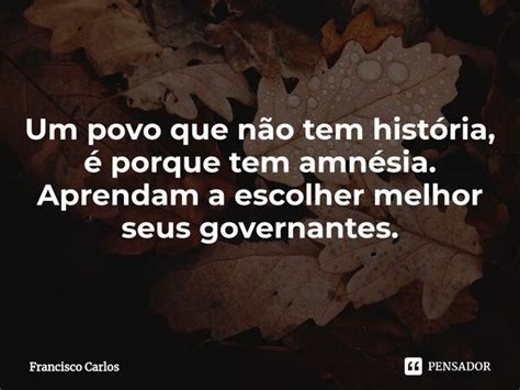 Um povo que não tem história é Francisco Carlos Pensador