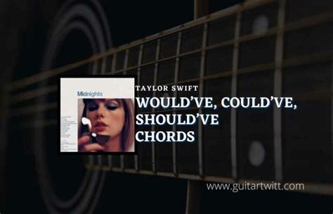 Wouldve Couldve Shouldve Chords By Taylor Swift Guitartwitt