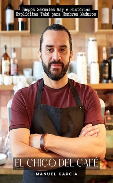 El Chico Del Caf Juegos Sexuales Gay E Historias Expl Citas Tab Para Hombres Maduros By