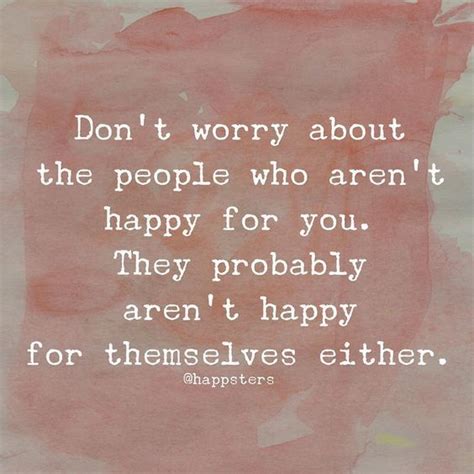 Don T Worry About The People Who Aren T Happy For You