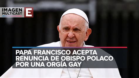 Papa Francisco Acepta Renuncia De Obispo Polaco Por Una Org A Gay Youtube