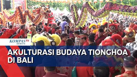 Akulturasi Budaya Tionghoa Di Bali Youtube