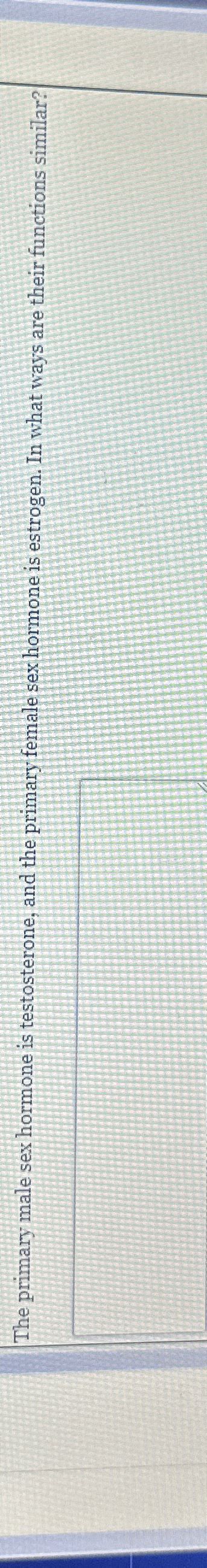 Solved The Primary Male Sex Hormone Is Testosterone And The Chegg