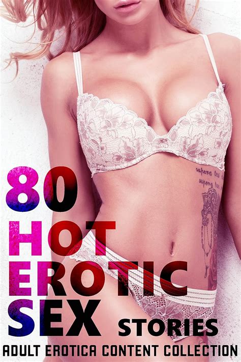 HOT EROTIC CONTENT 80 EXPLICIT EROTICA SEX SHORT ADULT STORIES COLLECTION Kindle Edition By