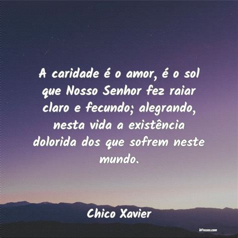 Frases De Chico Xavier A Caridade O Amor O Sol