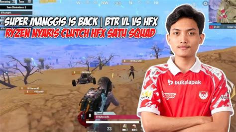 SUPER MANGGIS IS BACK Ryzen Nyaris Clutch HFX 1 Squad BTR VS HFX