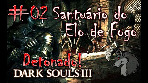 Detonado Dark Souls 3 02 Santuário do Elo de Fogo YouTube