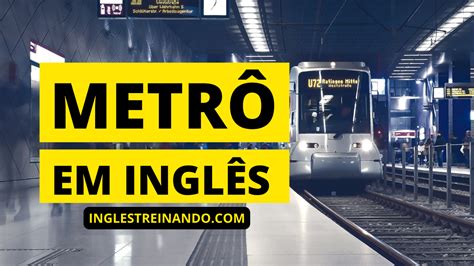 Onde Está O Trem Em Inglês - Metrô em Inglês: Vocabulário Básico - Inglês Treinando