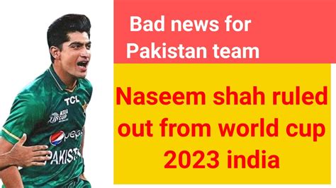 Naseem Shah Ruled From World Cup 2023 Naseem Shah World Cup Sy Bahir