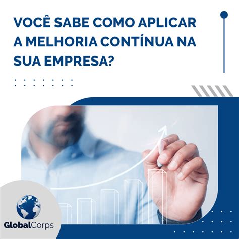 Você sabe como aplicar a melhoria contínua na sua empresa Global