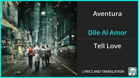 Aventura Dile Al Amor Lyrics English Translation Spanish And