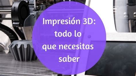 Qué Es La Impresión 3d Importancia Y Cómo Funciona La Fabricación Aditiva