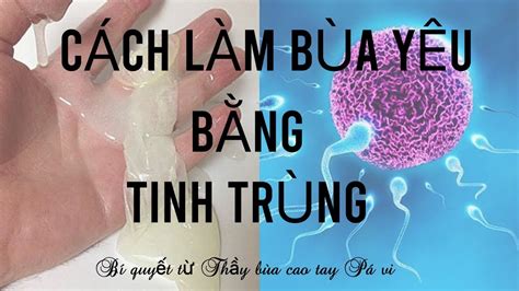 4 Cách làm bùa yêu bằng tinh trùng YouTube