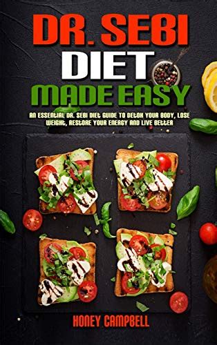 Dr. Sebi Diet Made Easy: An Essential Dr. Sebi Diet Guide To Detox your