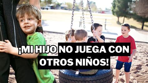 Mi Niño No Juega Con Otros Niños Dificultades para Socializar